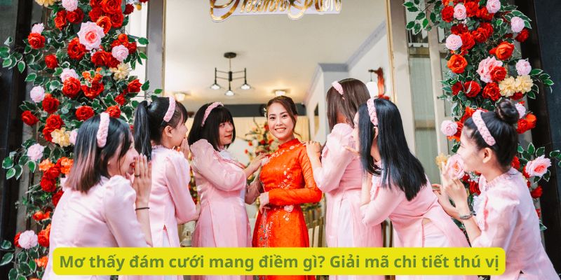 Mơ thấy đám cưới mang điềm gì? Giải mã chi tiết thú vị